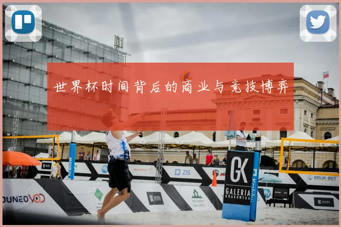 世界杯时间背后的商业与竞技博弈