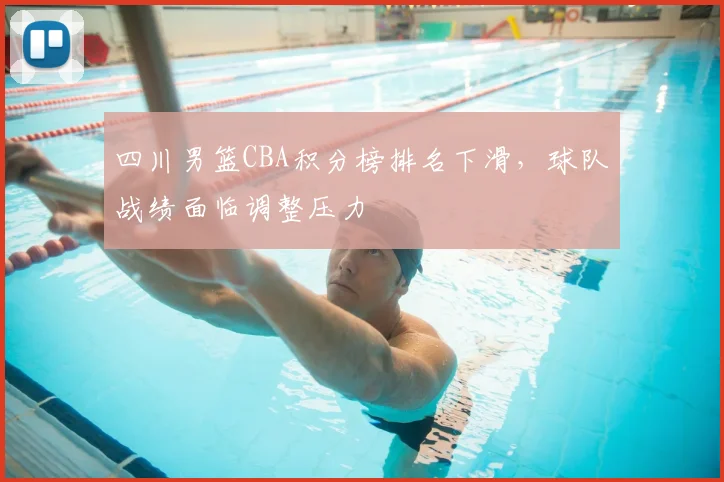 四川男篮CBA积分榜排名下滑，球队战绩面临调整压力