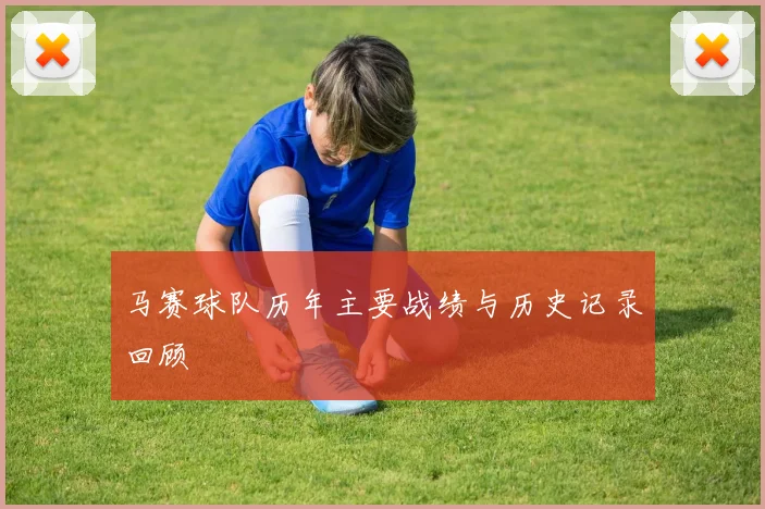马赛球队历年主要战绩与历史记录回顾