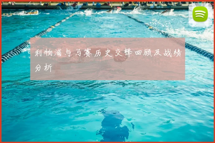 利物浦与马赛历史交锋回顾及战绩分析
