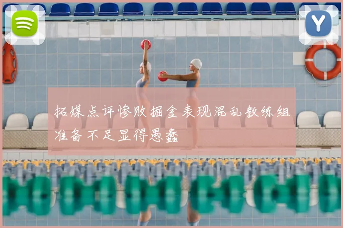 拓媒点评惨败掘金表现混乱教练组准备不足显得愚蠢
