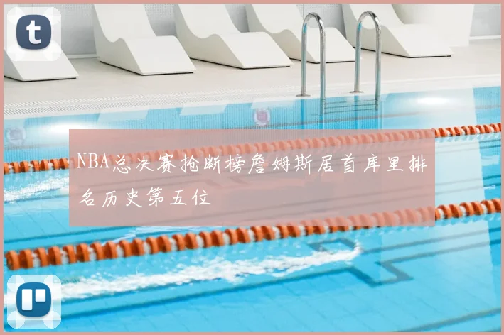 NBA总决赛抢断榜詹姆斯居首库里排名历史第五位