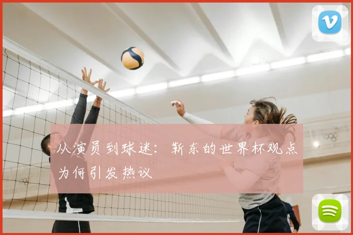 从演员到球迷：靳东的世界杯观点为何引发热议