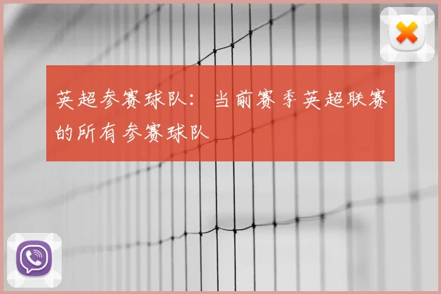 英超参赛球队：当前赛季英超联赛的所有参赛球队