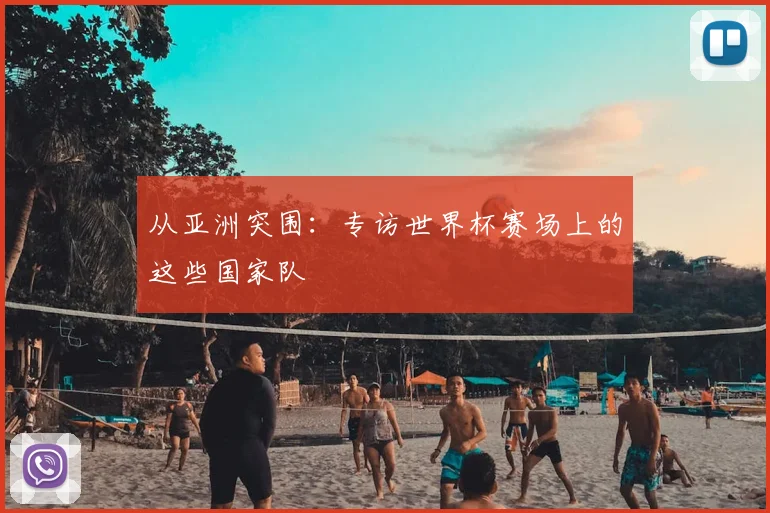 从亚洲突围：专访世界杯赛场上的这些国家队