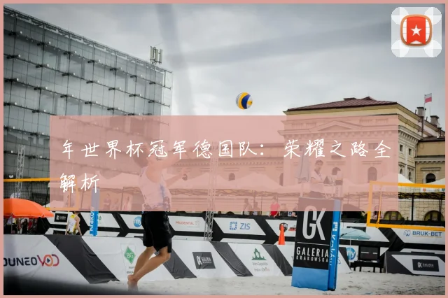 年世界杯冠军德国队：荣耀之路全解析