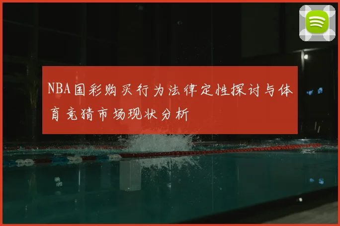 NBA国彩购买行为法律定性探讨与体育竞猜市场现状分析