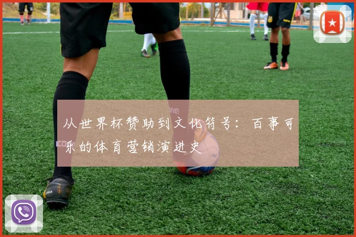 从世界杯赞助到文化符号：百事可乐的体育营销演进史