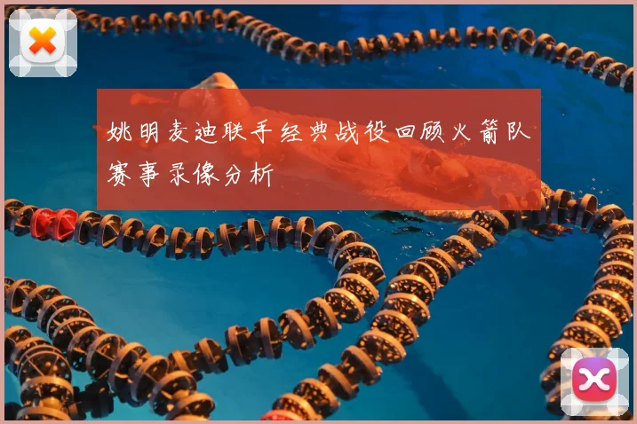 姚明麦迪联手经典战役回顾火箭队赛事录像分析