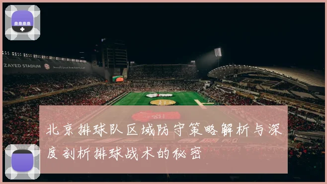 北京排球队区域防守策略解析与深度剖析排球战术的秘密