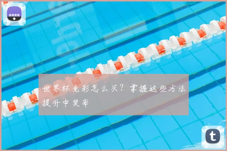 世界杯竞彩怎么买？掌握这些方法提升中奖率